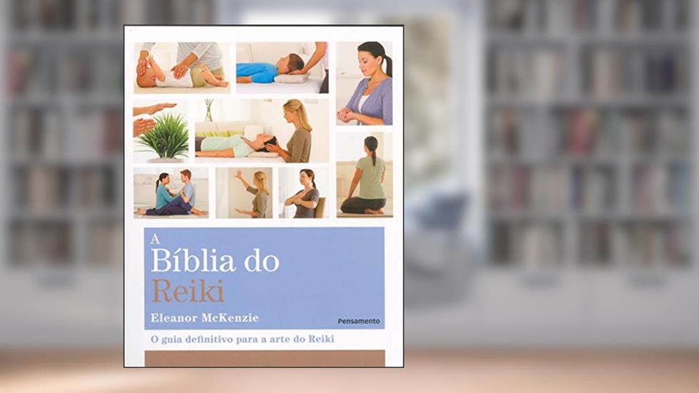 A Bíblia do Reiki: o Guia Definitivo Para a Arte do Reiki, do autor Eleanor Mckenzie