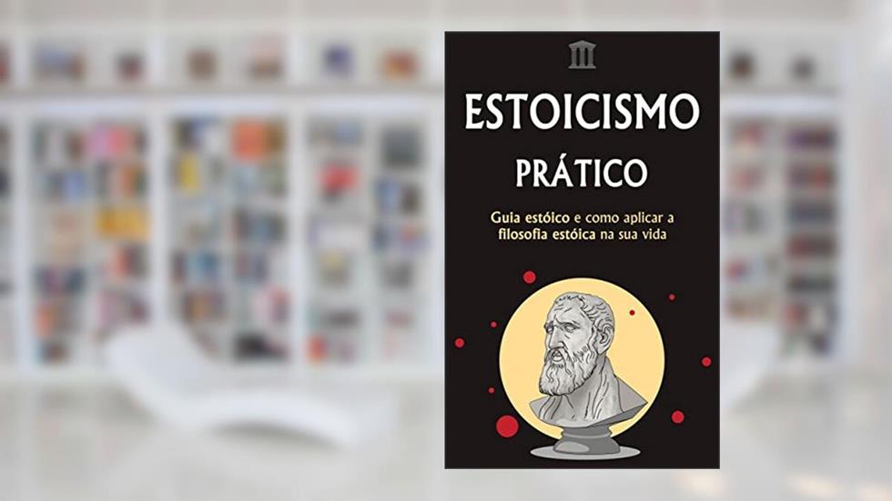 ESTOICISMO PRÁTICO: Seu Guia de Ação sobre como implementar a Filosofia Estóica em sua própria vida, do autor Maximus Pagliuca; Marco Rocha