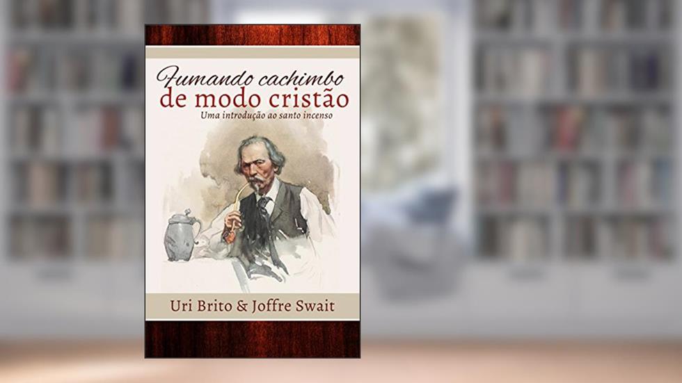 Fumando cachimbo de modo cristão: uma introdução ao santo incenso, do autor Uri Brito; Joffre Swait