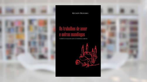 Capa de OS TRABALHOS DE AMOR E OUTRAS MANDINGAS: a experiência mágico-religiosa em terreiros de umbanda, do autor KELSON OLIVEIRA; KELSON OLIVEIRA