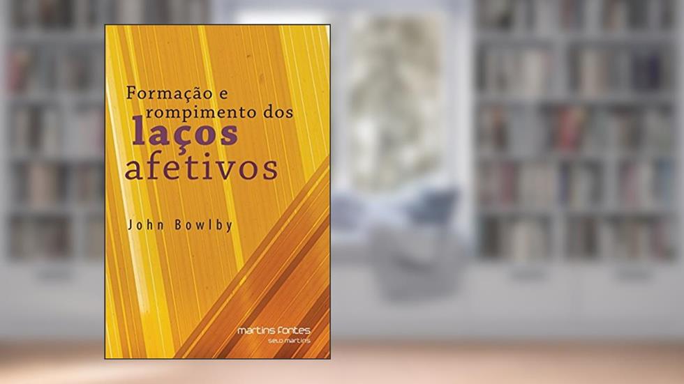 Formação e rompimento dos laços afetivos, do autor John Bowlby