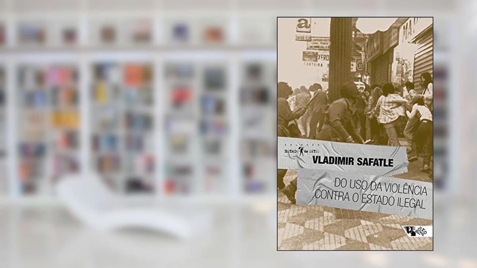 Do uso da violência contra o Estado ilegal, do autor Vladimir Safatle