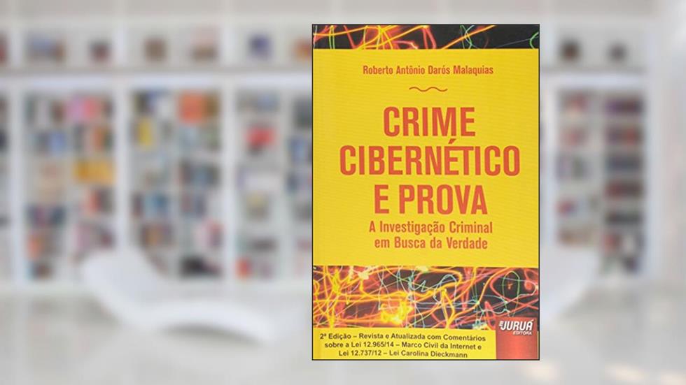 Crime Cibernético e Prova - A Investigação Criminal em Busca da Verdade, do autor Roberto Antônio Darós Malaquias