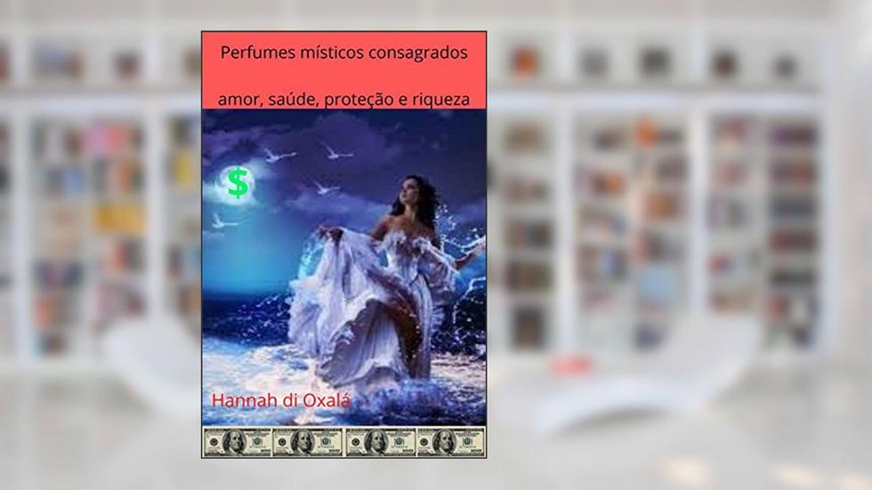 Perfumes místicos consagrados: amor, saúde, proteção e riqueza, do autor Hannah di Oxalá