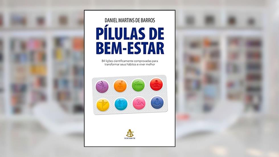 Pílulas de bem-estar: 84 lições cientificamente comprovadas para transformar seus hábitos e viver melhor, do autor Daniel Martins de Barros