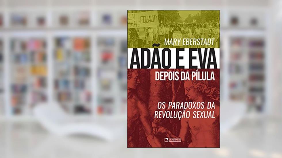 Adão e Eva depois da pílula: Os paradoxos da revolução sexual, do autor Mary Eberstadt
