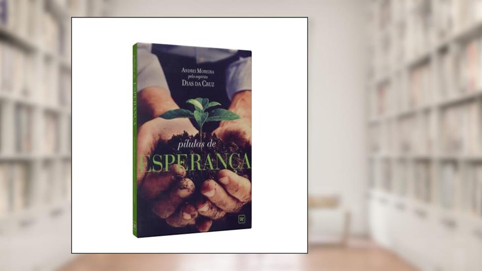 Pílulas de Esperança, do autor Andrei Moreira; Dias da Cruz