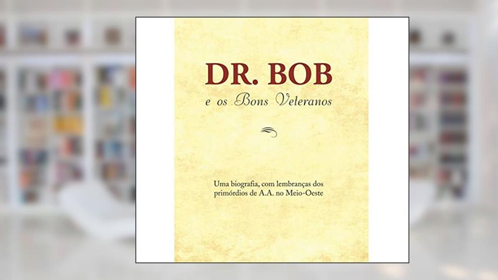 Dr. Bob e os bons veteranos, do autor Alcoholics Anonymous World Services Inc. (A.A.W.S.)