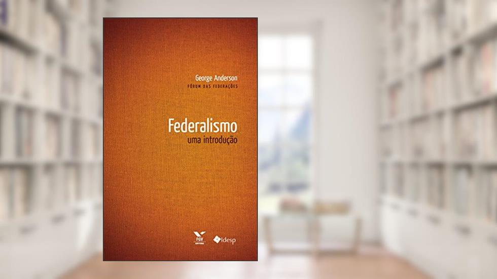 Federalismo: uma introdução, do autor George Anderson