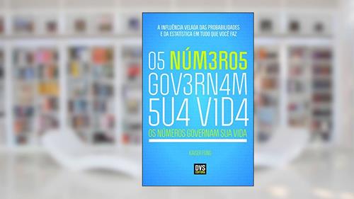 Capa de Os Números Governam Sua Vida: A Influência Velada das Probabilidades e da Estatística em Tudo o Que Você Faz, do autor Kaiser Fung