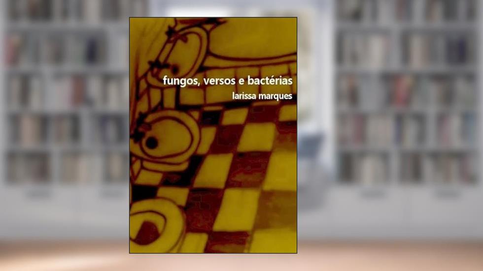Fungos, Versos e Bacterias, do autor Larissa Marques