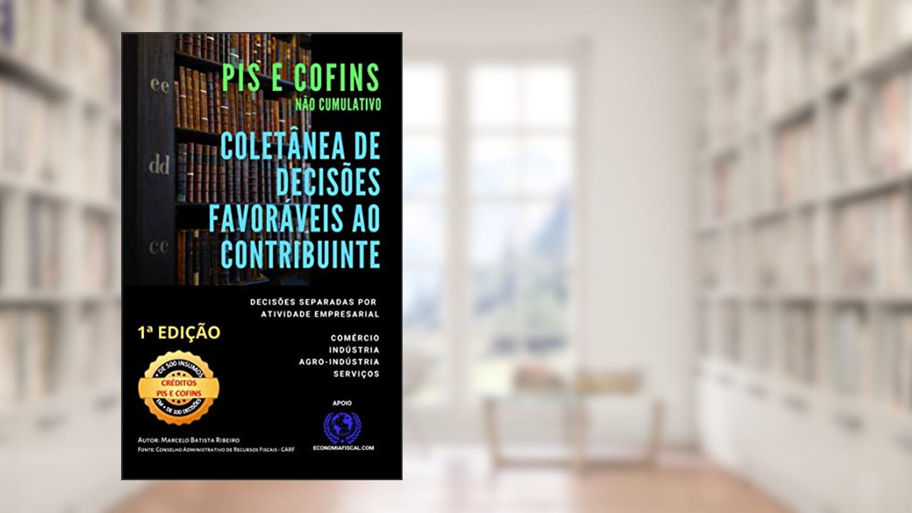PIS E COFINS NÃO CUMULATIVO - COLETÂNEA DE DECISÕES FAVORÁVEIS AO CONTRIBUINTE, do autor Marcelo Batista Ribeiro