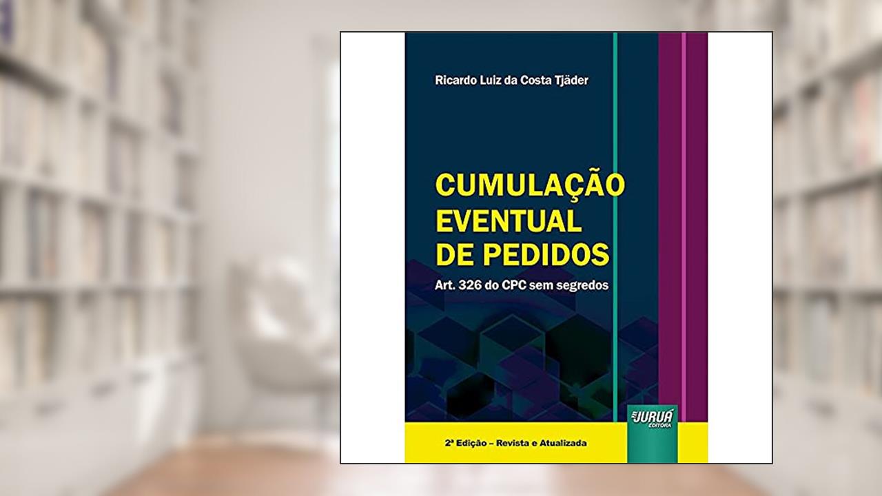 Cumulação Eventual de Pedidos - Art. 326 do CPC sem segredos, do autor Ricardo Luiz da Costa Tjäder