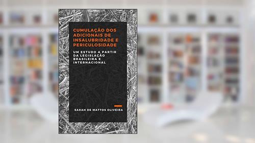 Capa de Cumulação dos Adicionais de Insalubridade e Periculosidade, do autor Sarah De Mattos Oliveira
