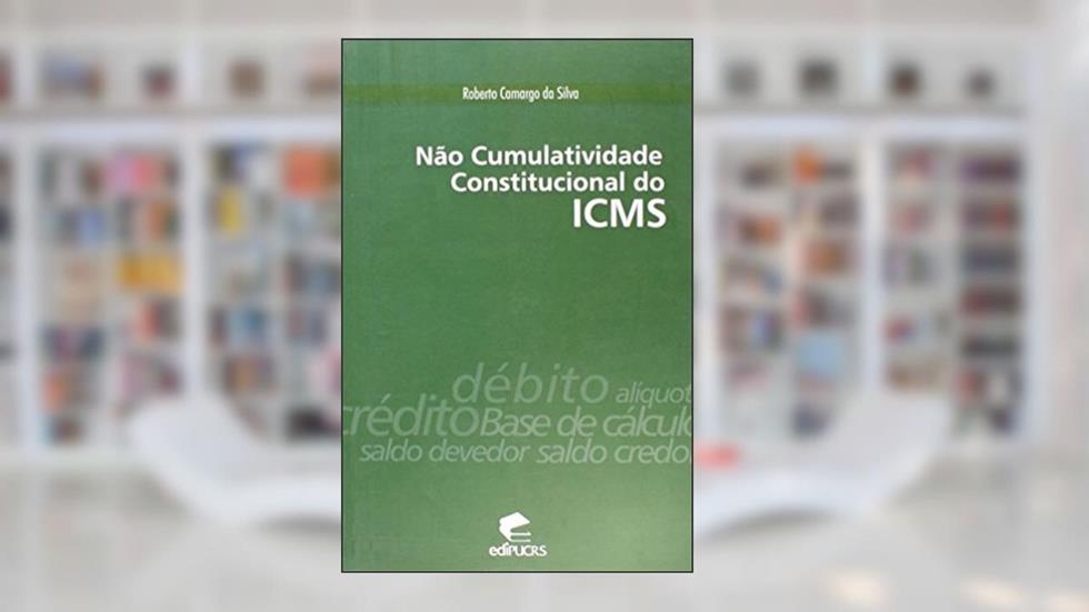 Não Cumulativa Constitucional do ICMS, do autor Roberto Camargo da Silva