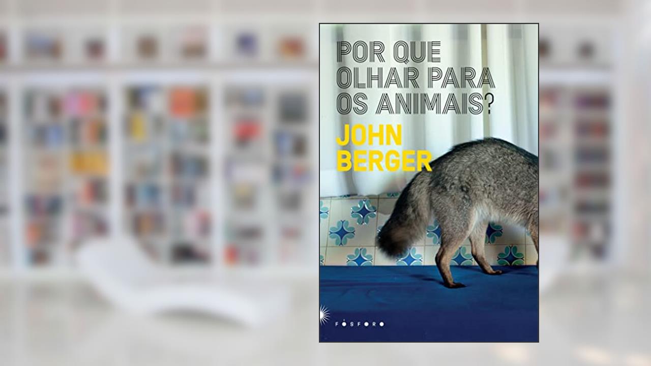 Por Que Olhar Para os Animais?, do autor John Berger