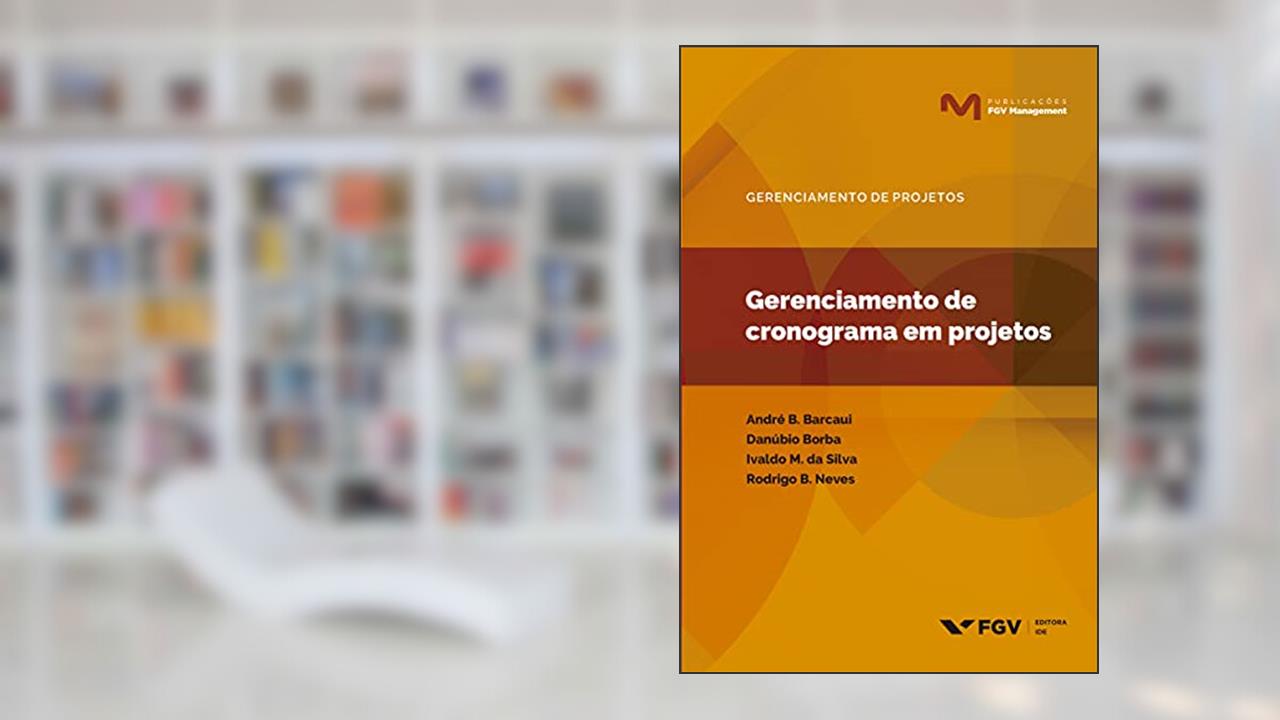 Gerenciamento de cronograma em projetos (FGV Management), do autor André Baptista Barcaui, Danubio Becker Borba, Ivaldo Monteiro Da Silva, Rodrigo Barbosa Neves