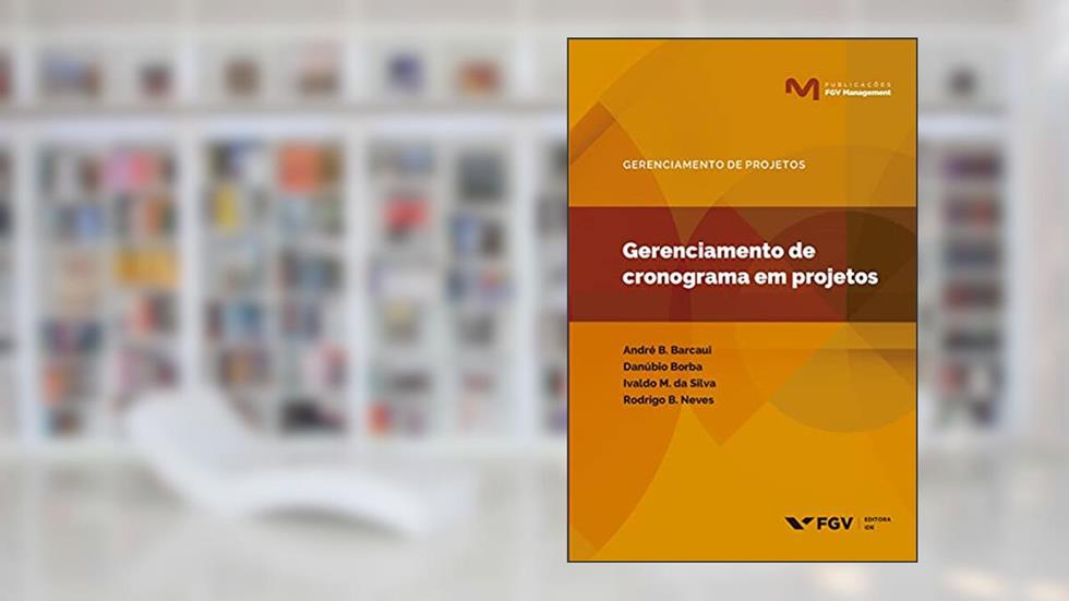Gerenciamento de cronograma em projetos (FGV Management), do autor André Baptista Barcaui, Danubio Becker Borba, Ivaldo Monteiro Da Silva, Rodrigo Barbosa Neves