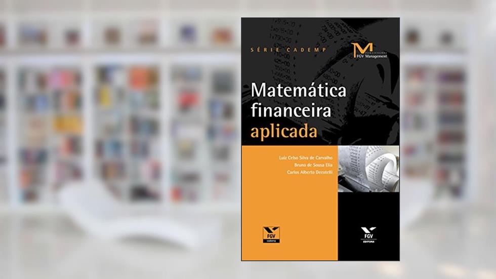 Matemática financeira aplicada (FGV Management), do autor Bruno De Sousa Elia; Carlos Alberto Decotelli; Luiz Celso Silva de Carvalho