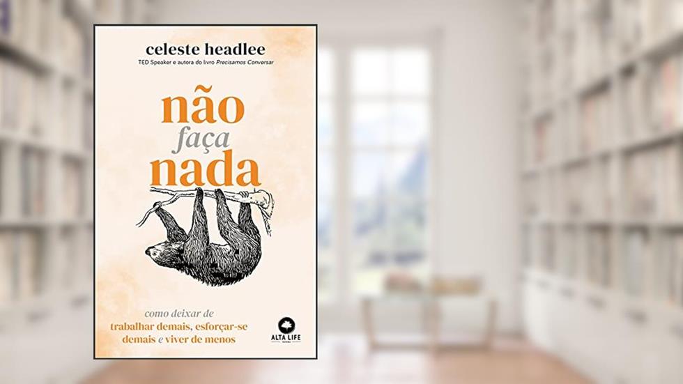 Não Faça Nada: Como Deixar de Trabalhar Demais, Esoforçar-se Demais e Viver de Menos, do autor Celeste Headlee