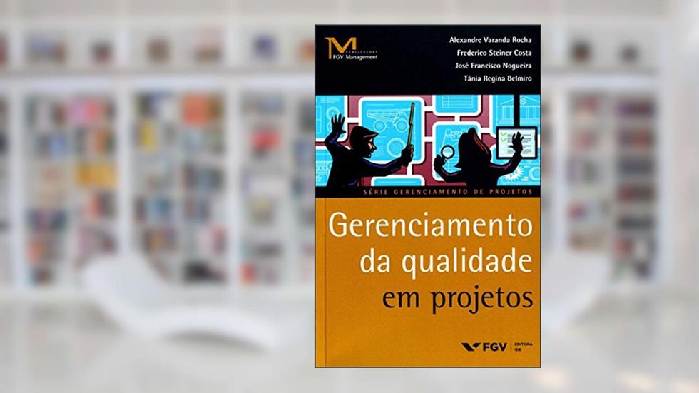 Gerenciamento da Qualidade em Projetos, do autor Alexandre Varanda Rocha; Frederico Steiner Costa; José Francisco Nogueira; Tânia Regina Belmiro