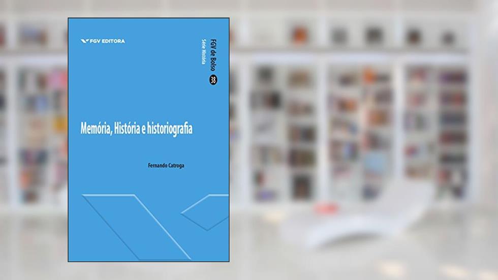 Memória, história e historiografia (FGV de Bolso), do autor Fernando Catroga