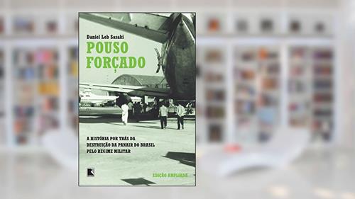 Capa de Pouso forçado: A história por trás da destruição da Panair do Brasil pelo regime militar, do autor Daniel Leb Sasaki