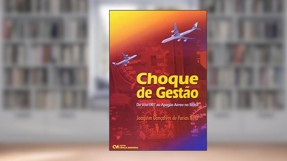 Choque de Gestao - do Voo 1907 ao Apagao Aereo no Brasil - 1, do autor Farias Neto