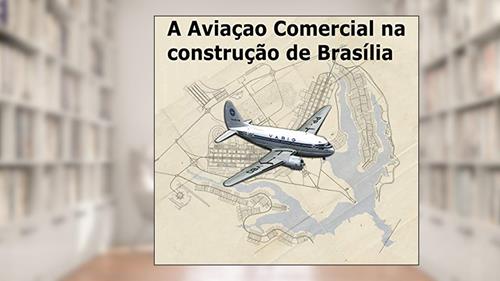 Capa de A Aviação Comercial na Construção de Brasília: Homenagem aos Aeronautas, do autor CARLOS EUGÊNIO MENDES DE MORAES; MÁRIO MENDES DE MORAES FILHO
