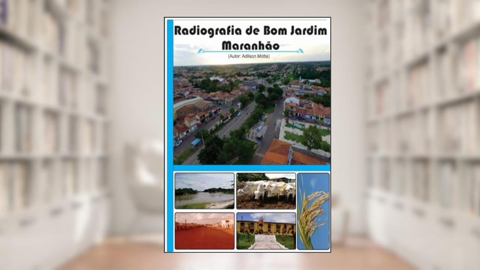 Radiografia de Bom Jardim - MA. História e Geografia (Portuguese Edition), do autor Prof Adilson Motta Pires Motta; Adilson Motta Motta