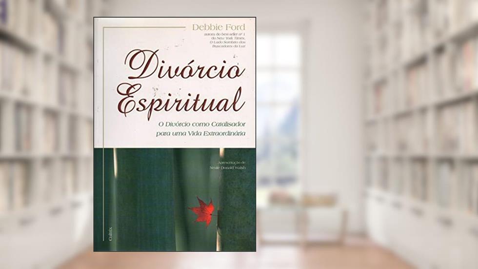 Divórcio Espiritual. Um Divórcio Como Catalisador Para Uma Vida Extraordinária, do autor Debbie Ford