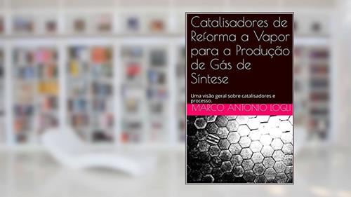 Capa de Catalisadores de Reforma a Vapor para a Produção de Gás de Síntese: Uma visão geral sobre catalisadores e processo., do autor Marco Antonio Logli