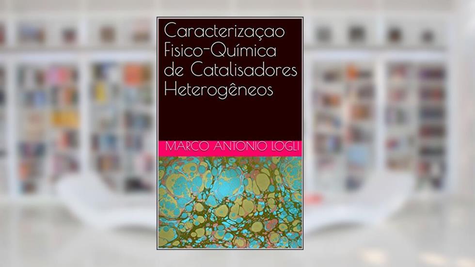 Caracterizaçao Fisico-Química de Catalisadores Heterogêneos, do autor MARCO ANTONIO LOGLI