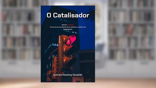 Capa de O Catalisador: Saia do vermelho. Torne-se um estudante ativo, seletivo e, acelere seu desempenho., do autor Gustavo  Kauling Söudzlér