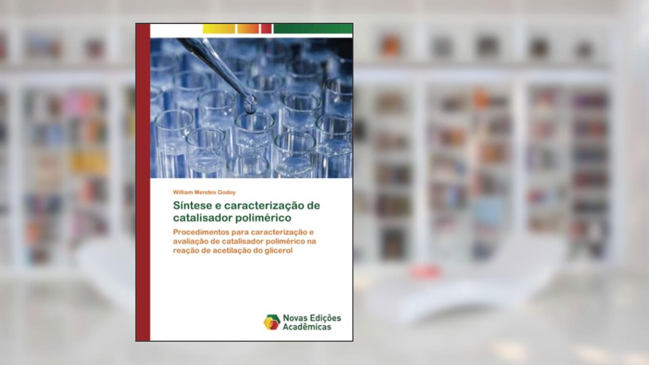 Síntese e caracterização de catalisador polimérico: Procedimentos para caracterização e avaliação de catalisador polimérico na reação de acetilação do glicerol, do autor William Mendes Godoy