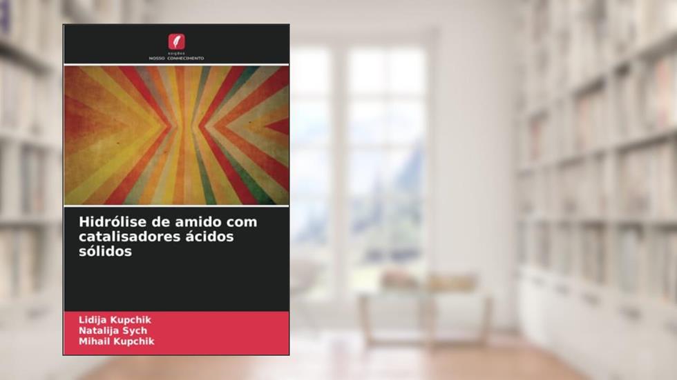 Hidrólise de amido com catalisadores ácidos sólidos, do autor Lidija Kupchik; Natalija Sych; Mihail Kupchik