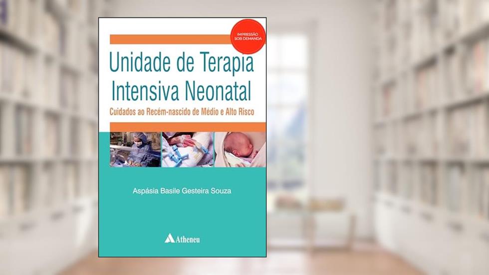 Unidade de Terapia Intensiva Neonatal: Cuidados ao Recém-nascido de Médio e Alto Risco, do autor Aspásia Basile Gesteira Souza