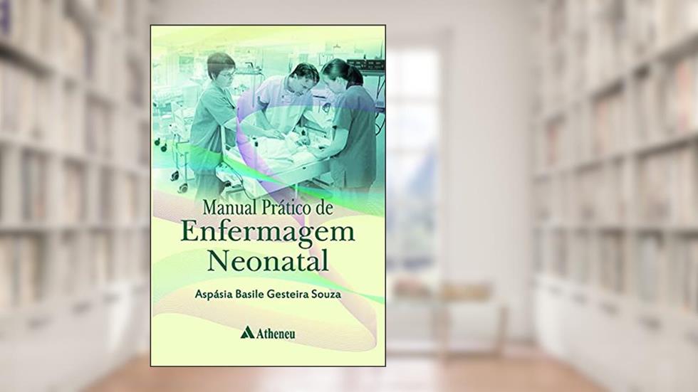 Manual Prático de Enfermagem Neonatal: Escola de Enfermagem da Universidade de São Paulo - EEUSP, do autor Aspásia Basile Gesteira Souza