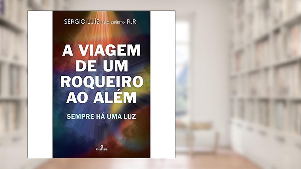 A Viagem de Um Roqueiro ao Além: Sempre Há uma Luz, do autor Sergio Luis; R.R (Espírito)