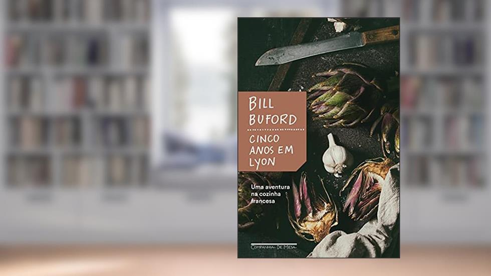 Cinco anos em Lyon: Uma aventura na cozinha francesa, do autor Bill Buford