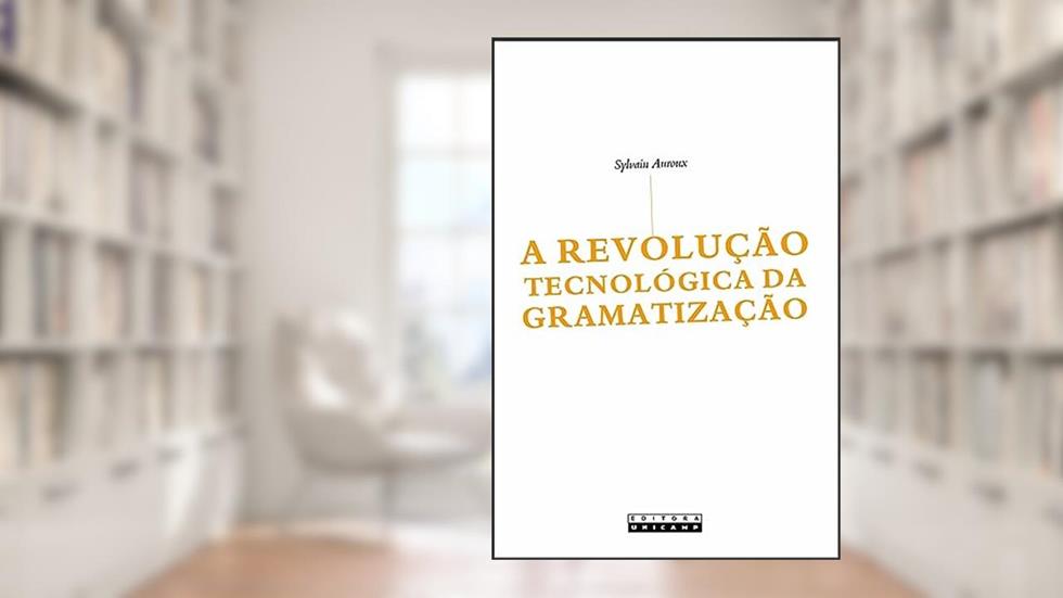 A revolução tecnológica da gramatização, do autor Sylvain Auroux