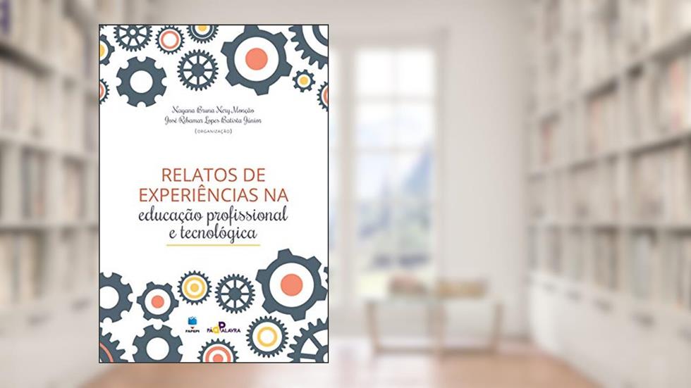 Relatos de experiências na educação profissional e tecnológica, do autor Nayana Bruna Nery Monção; José Ribamar Lopes Batista Jr.