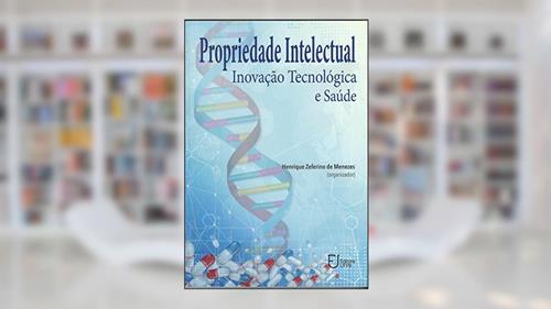 Capa de Propriedade Intelectual Inovação Tecnológica e Saúde, do autor Henrique Zeferino de Menezes