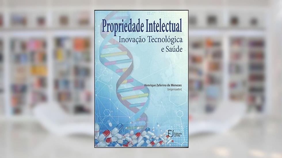 Propriedade Intelectual Inovação Tecnológica e Saúde, do autor Henrique Zeferino de Menezes