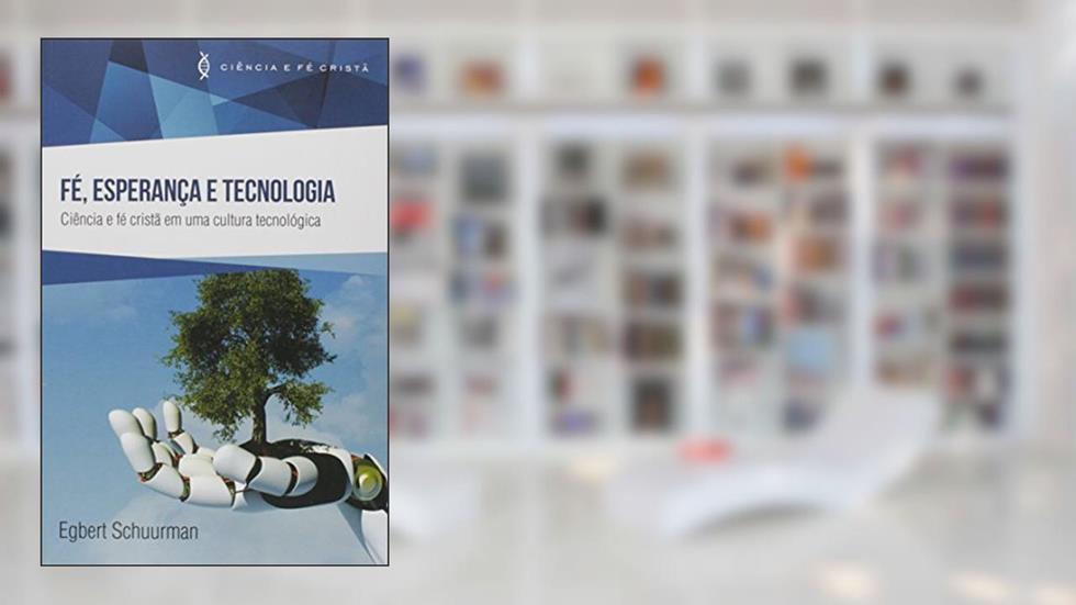 Fé, Esperança E Tecnologia. Ciência E Fé Cristã Em Uma Cultura Tecnológica, do autor Egbert Schuurman
