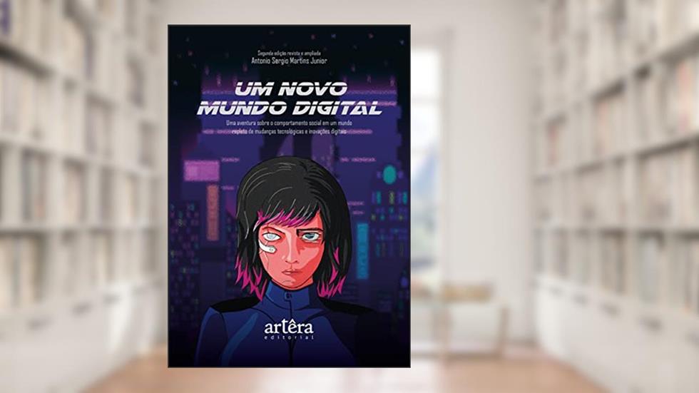 Um Novo Mundo Digital: Uma Aventura sobre o Comportamento Social em um Mundo Repleto de Mudanças Tecnológicas e Inovações Digitais, do autor Antonio Sergio Martins Junior