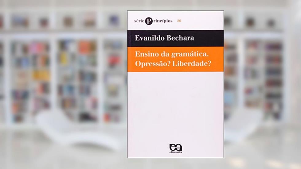 Ensino da Gramática. Opressão? Liberdade?, do autor Evanildo Bechara