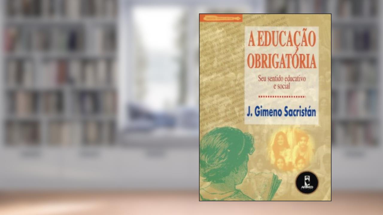 A Educação Obrigatória Seu Sentido Educativo e Social, do autor Sacristan J. Gimeno