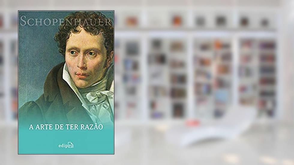 A Arte de ter Razão - Schopenhauer: 38 Estratégias para Vencer Qualquer Debate, do autor Arthur Schopenhauer