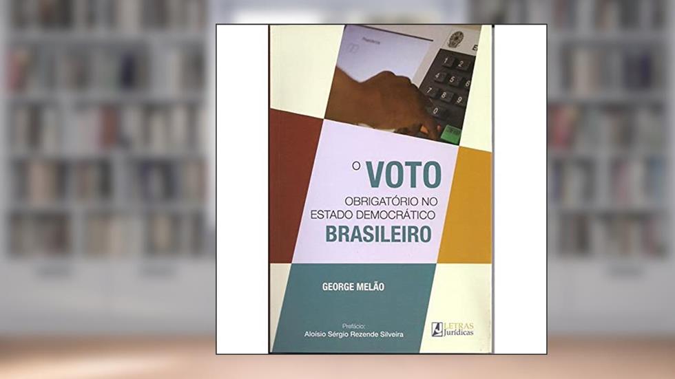 O Voto Obrigatório no Estado Democrático Brasileiro, do autor George Melão